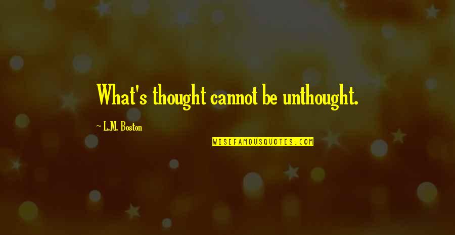 Yurek Specialties Quotes By L.M. Boston: What's thought cannot be unthought. Yurek Specialties Quotes By L.M. Boston: What's thought cannot be unthought.