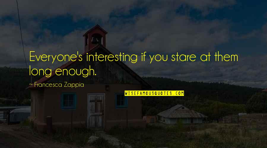 Yurena Diaz Quotes By Francesca Zappia: Everyone's interesting if you stare at them long