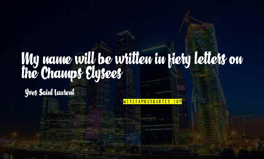 Yuresha Trading Quotes By Yves Saint-Laurent: My name will be written in fiery letters Yuresha Trading Quotes By Yves Saint-Laurent: My name will be written in fiery letters