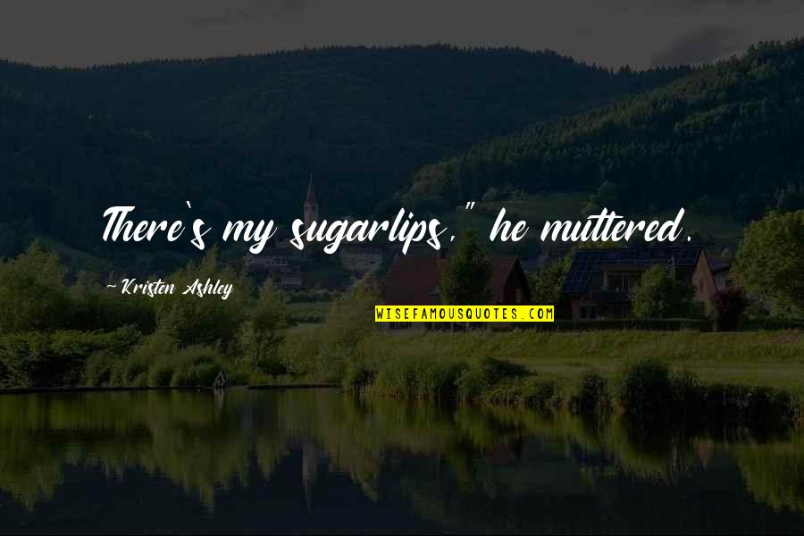 Yureto Quotes By Kristen Ashley: There's my sugarlips," he muttered.