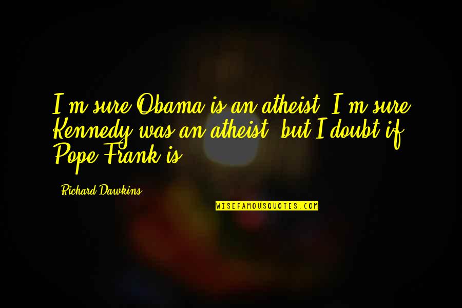 Yurett Quotes By Richard Dawkins: I'm sure Obama is an atheist; I'm sure Yurett Quotes By Richard Dawkins: I'm sure Obama is an atheist; I'm sure