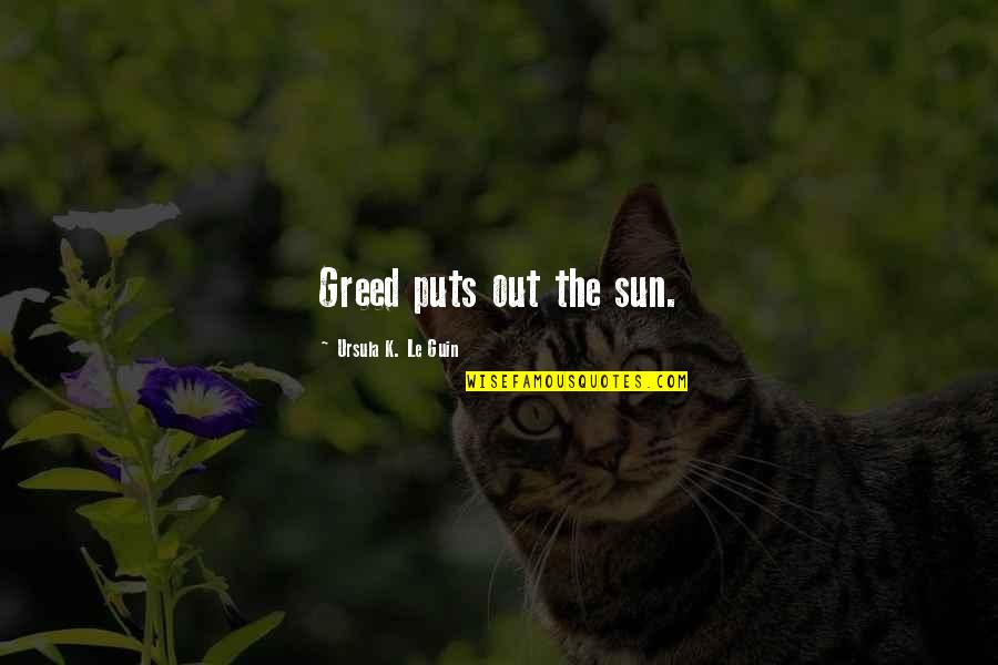 Yurga Skin Quotes By Ursula K. Le Guin: Greed puts out the sun. Yurga Skin Quotes By Ursula K. Le Guin: Greed puts out the sun.
