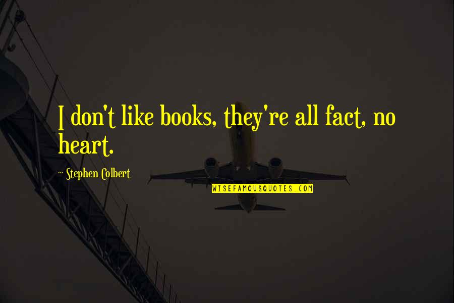 Yurgenis Quotes By Stephen Colbert: I don't like books, they're all fact, no