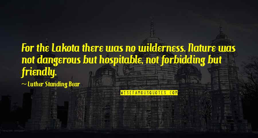 Yurgens Tune Quotes By Luther Standing Bear: For the Lakota there was no wilderness. Nature Yurgens Tune Quotes By Luther Standing Bear: For the Lakota there was no wilderness. Nature