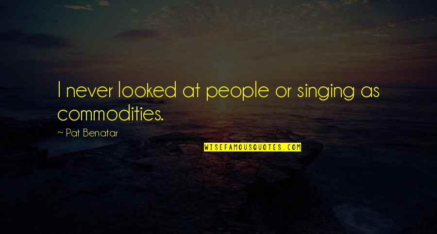Yuri Andropov Quotes By Pat Benatar: I never looked at people or singing as Yuri Andropov Quotes By Pat Benatar: I never looked at people or singing as