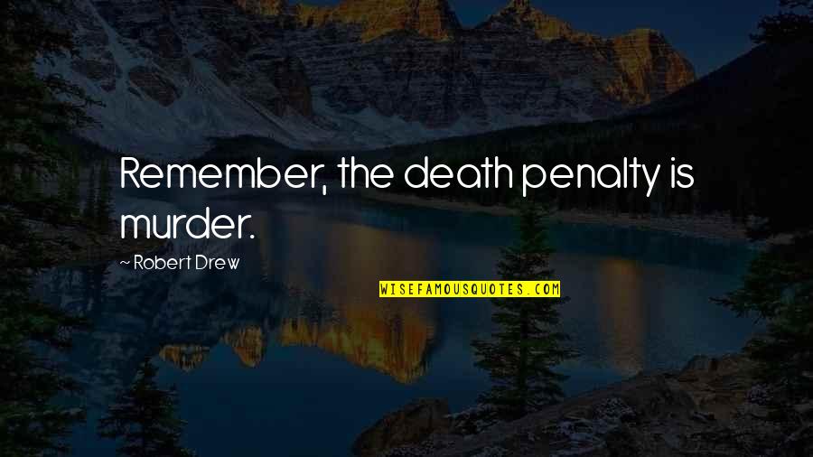 Yuri Boyka Quote Quotes By Robert Drew: Remember, the death penalty is murder. Yuri Boyka Quote Quotes By Robert Drew: Remember, the death penalty is murder.