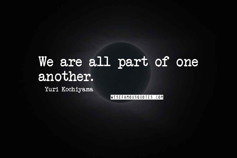 Yuri Kochiyama quotes: We are all part of one another.