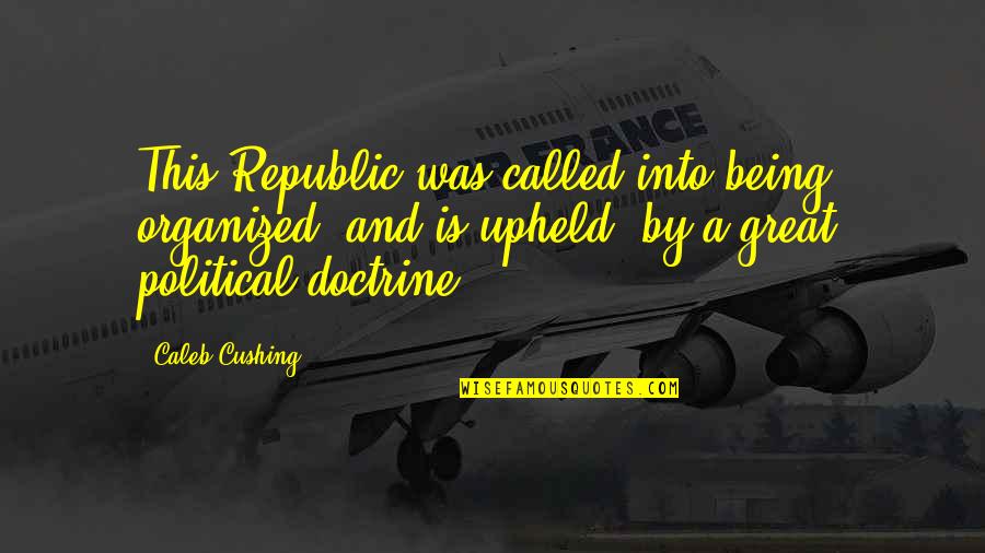 Yuri Kuma Quotes By Caleb Cushing: This Republic was called into being, organized, and Yuri Kuma Quotes By Caleb Cushing: This Republic was called into being, organized, and