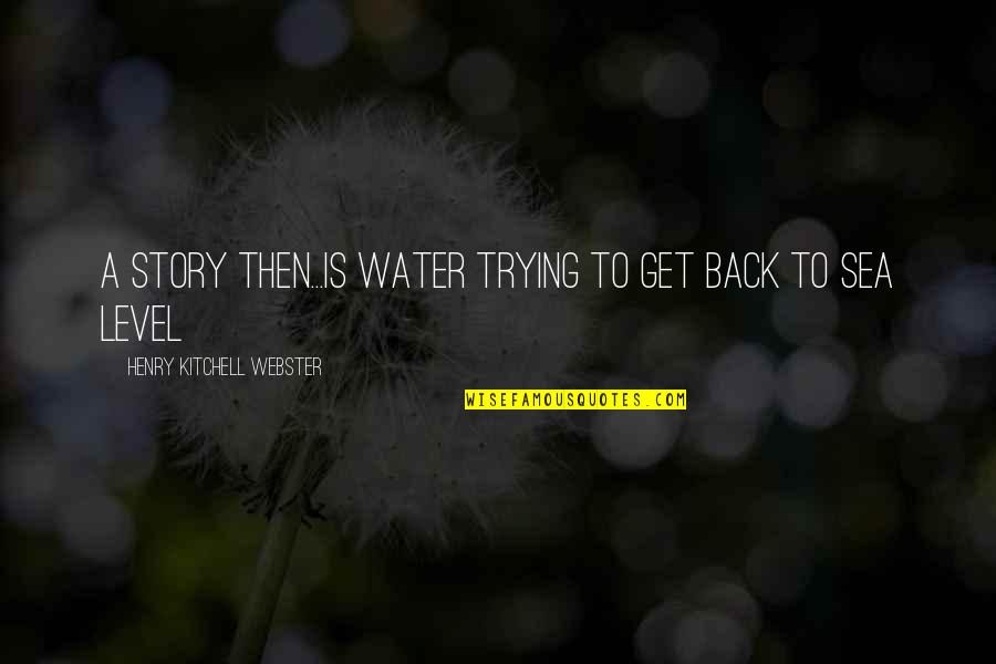 Yuri Kuma Quotes By Henry Kitchell Webster: A story then...is water trying to get back Yuri Kuma Quotes By Henry Kitchell Webster: A story then...is water trying to get back