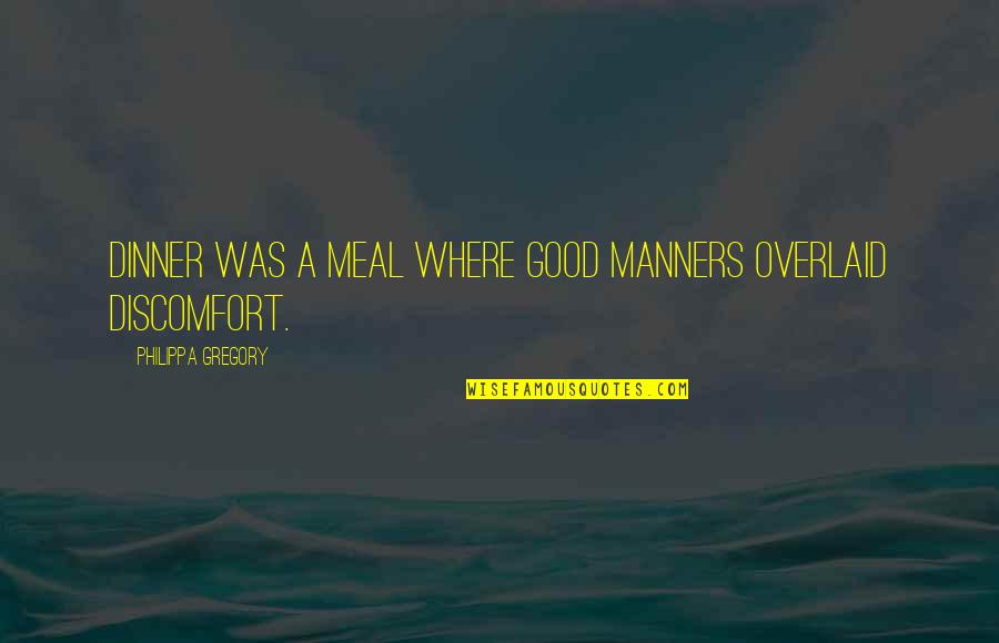 Yuri Lowell Quotes By Philippa Gregory: Dinner was a meal where good manners overlaid Yuri Lowell Quotes By Philippa Gregory: Dinner was a meal where good manners overlaid