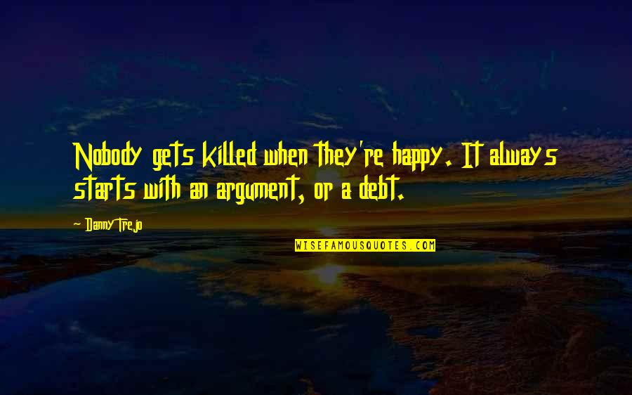 Yuri Nakamura Quotes By Danny Trejo: Nobody gets killed when they're happy. It always