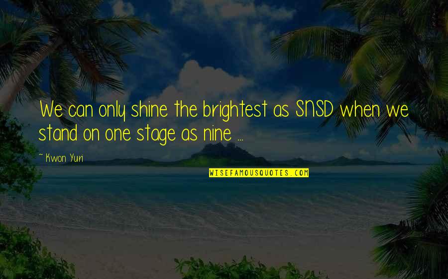 Yuri Quotes By Kwon Yuri: We can only shine the brightest as SNSD