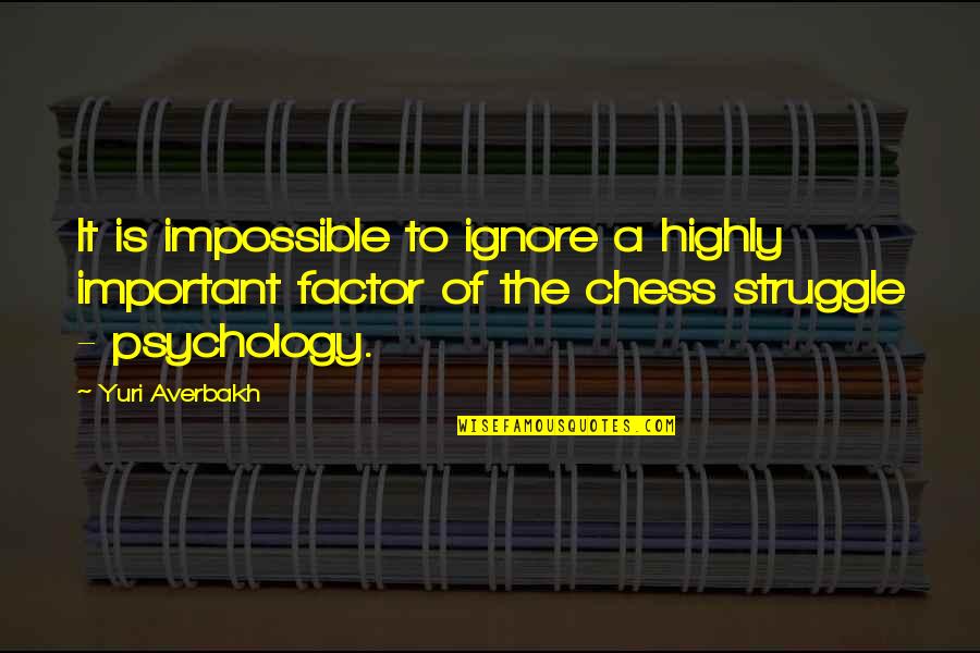 Yuri Quotes By Yuri Averbakh: It is impossible to ignore a highly important