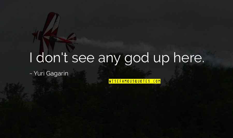 Yuri Quotes By Yuri Gagarin: I don't see any god up here.