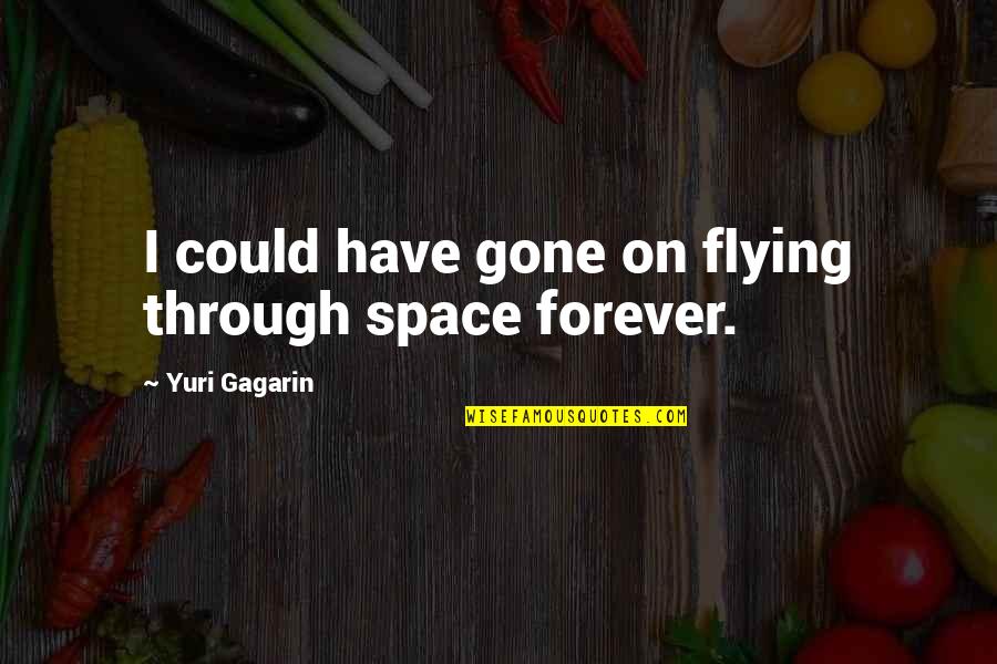 Yuri Quotes By Yuri Gagarin: I could have gone on flying through space