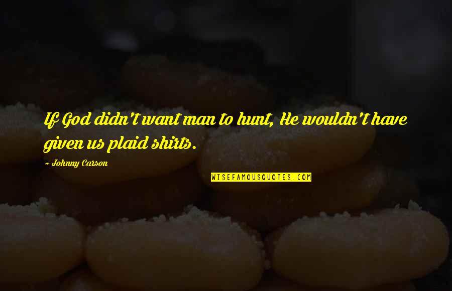 Yuri Watanabe Quotes By Johnny Carson: If God didn't want man to hunt, He