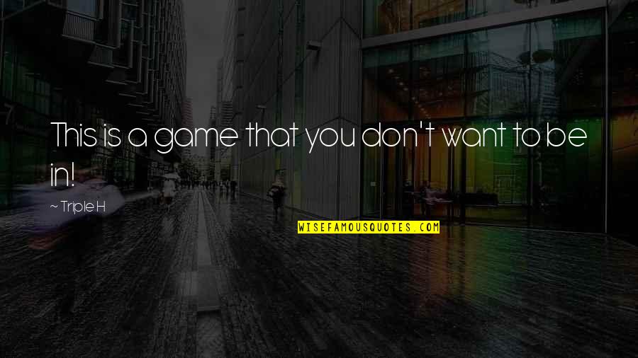 Yuri Watanabe Quotes By Triple H: This is a game that you don't want Yuri Watanabe Quotes By Triple H: This is a game that you don't want