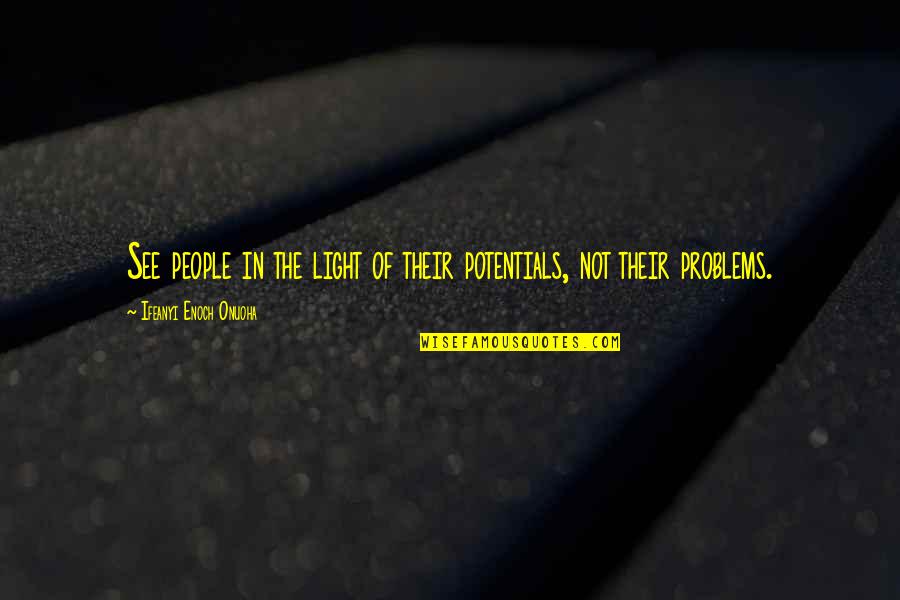 Yurianne Hervis Quotes By Ifeanyi Enoch Onuoha: See people in the light of their potentials, Yurianne Hervis Quotes By Ifeanyi Enoch Onuoha: See people in the light of their potentials,