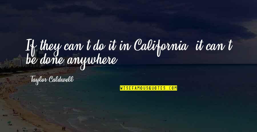 Yurick In Shakespeare Quotes By Taylor Caldwell: If they can't do it in California, it
