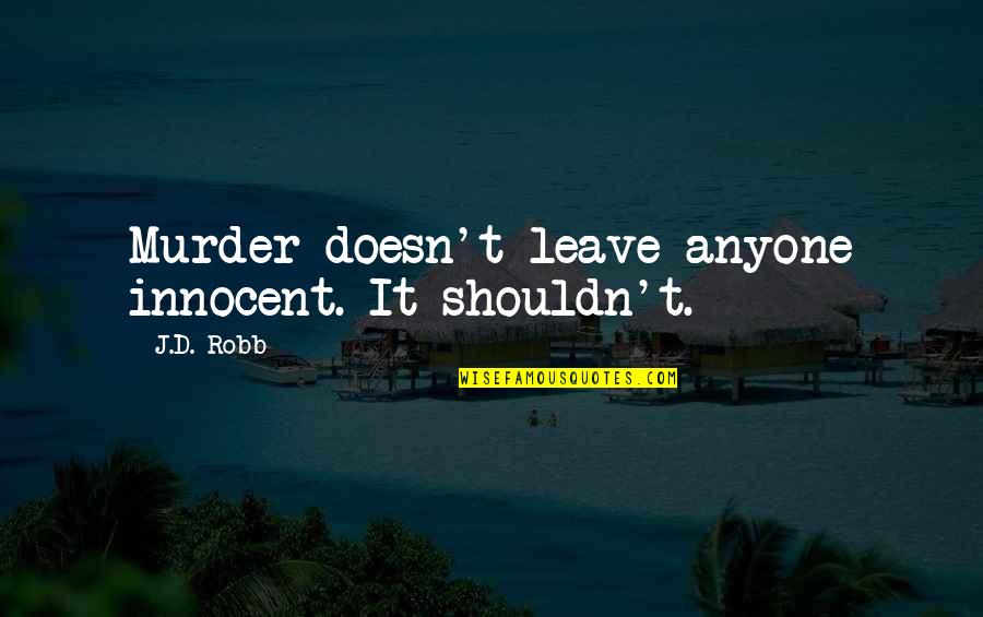 Yuridia Amigos Quotes By J.D. Robb: Murder doesn't leave anyone innocent. It shouldn't.