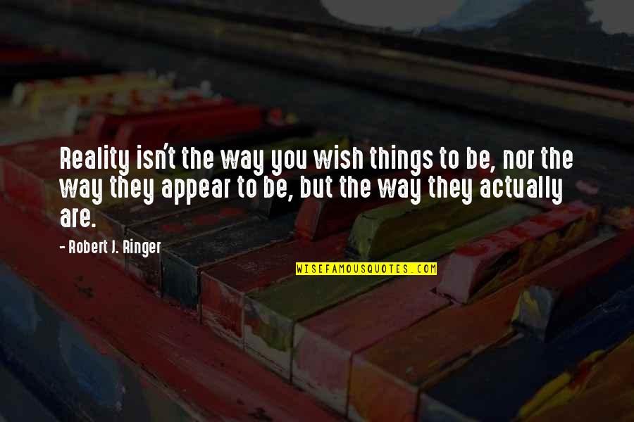 Yurie Shinohara Quotes By Robert J. Ringer: Reality isn't the way you wish things to Yurie Shinohara Quotes By Robert J. Ringer: Reality isn't the way you wish things to