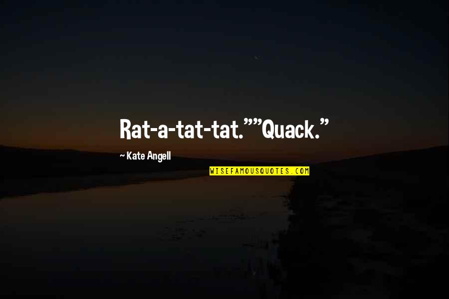Yurielaa Quotes By Kate Angell: Rat-a-tat-tat.""Quack." Yurielaa Quotes By Kate Angell: Rat-a-tat-tat.""Quack."