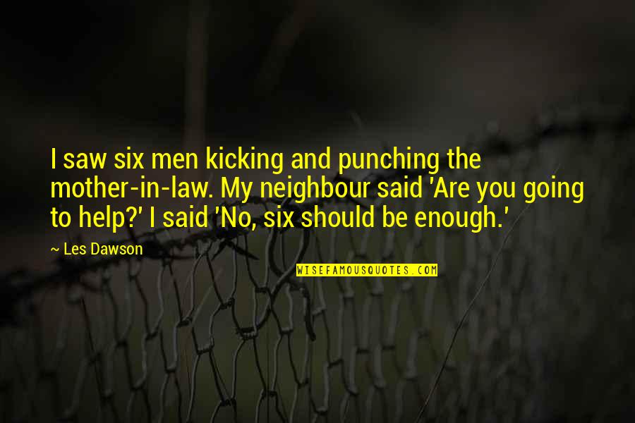Yurio Quotes By Les Dawson: I saw six men kicking and punching the Yurio Quotes By Les Dawson: I saw six men kicking and punching the