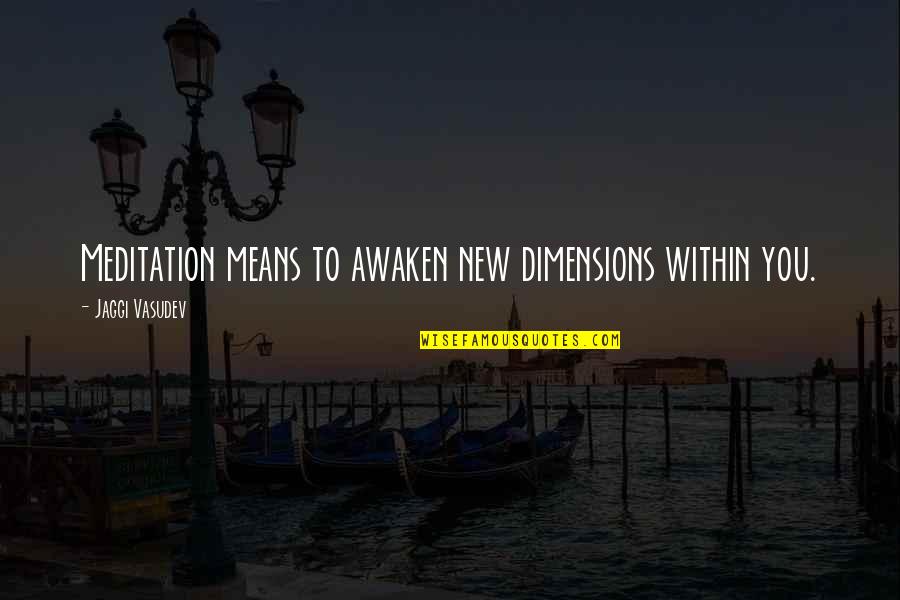 Yuriria Del Quotes By Jaggi Vasudev: Meditation means to awaken new dimensions within you.