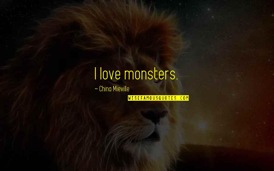 Yuriria Singer Quotes By China Mieville: I love monsters. Yuriria Singer Quotes By China Mieville: I love monsters.