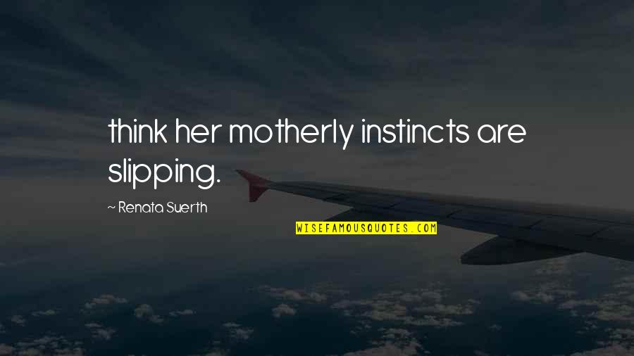 Yuriria Singer Quotes By Renata Suerth: think her motherly instincts are slipping. Yuriria Singer Quotes By Renata Suerth: think her motherly instincts are slipping.