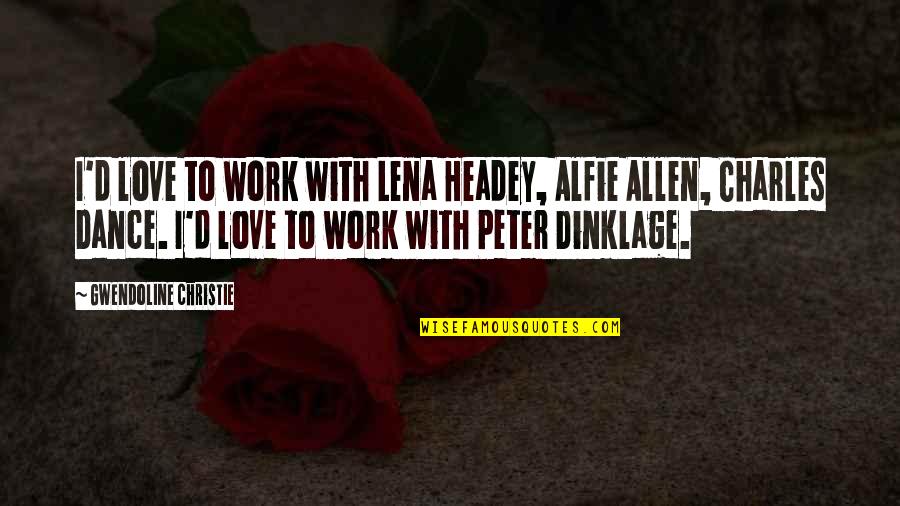 Yurisa Honkai Quotes By Gwendoline Christie: I'd love to work with Lena Headey, Alfie Yurisa Honkai Quotes By Gwendoline Christie: I'd love to work with Lena Headey, Alfie