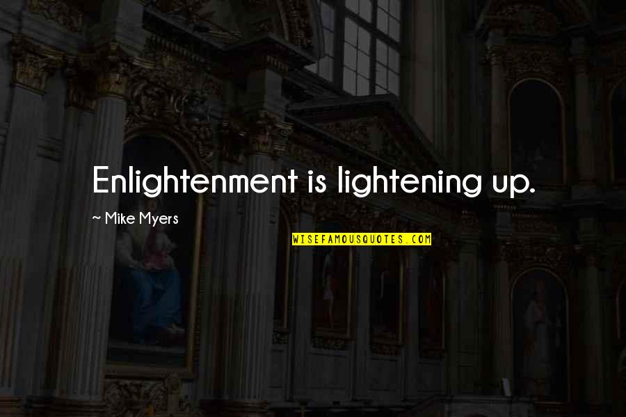 Yurisa Ueda Sweat Quotes By Mike Myers: Enlightenment is lightening up. Yurisa Ueda Sweat Quotes By Mike Myers: Enlightenment is lightening up.