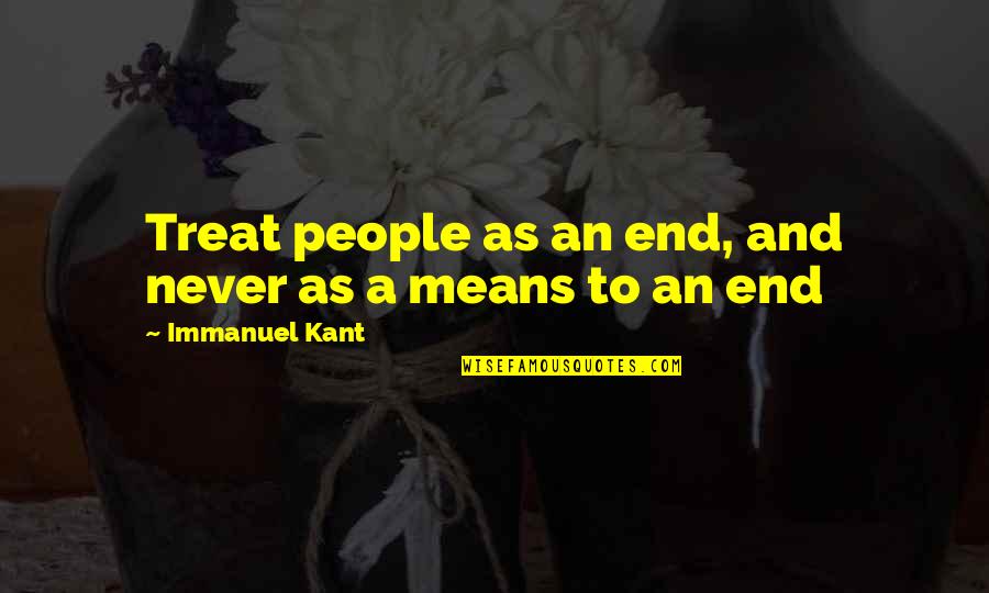 Yuriy Shevchuk Quotes By Immanuel Kant: Treat people as an end, and never as Yuriy Shevchuk Quotes By Immanuel Kant: Treat people as an end, and never as