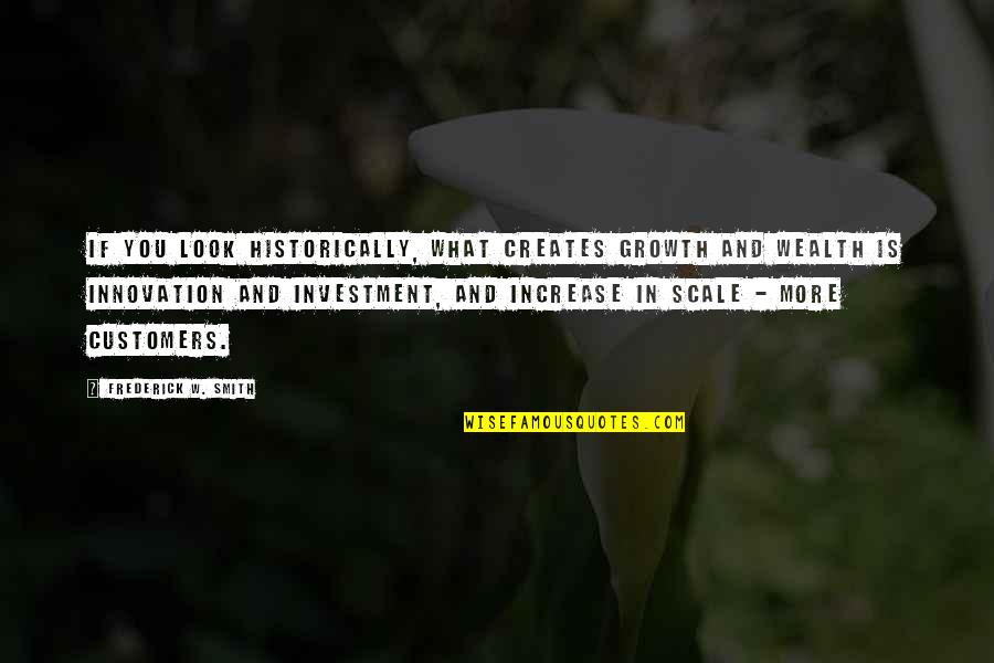 Yuriyan Quotes By Frederick W. Smith: If you look historically, what creates growth and Yuriyan Quotes By Frederick W. Smith: If you look historically, what creates growth and