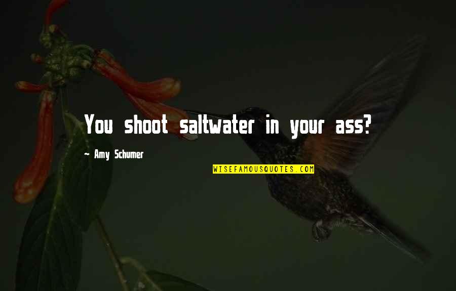 Yuroba Quotes By Amy Schumer: You shoot saltwater in your ass? Yuroba Quotes By Amy Schumer: You shoot saltwater in your ass?