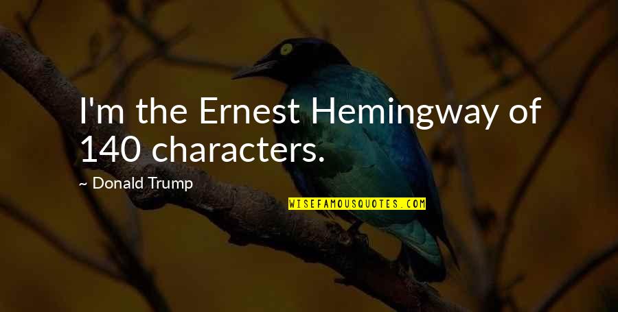 Yurosek Quotes By Donald Trump: I'm the Ernest Hemingway of 140 characters. Yurosek Quotes By Donald Trump: I'm the Ernest Hemingway of 140 characters.