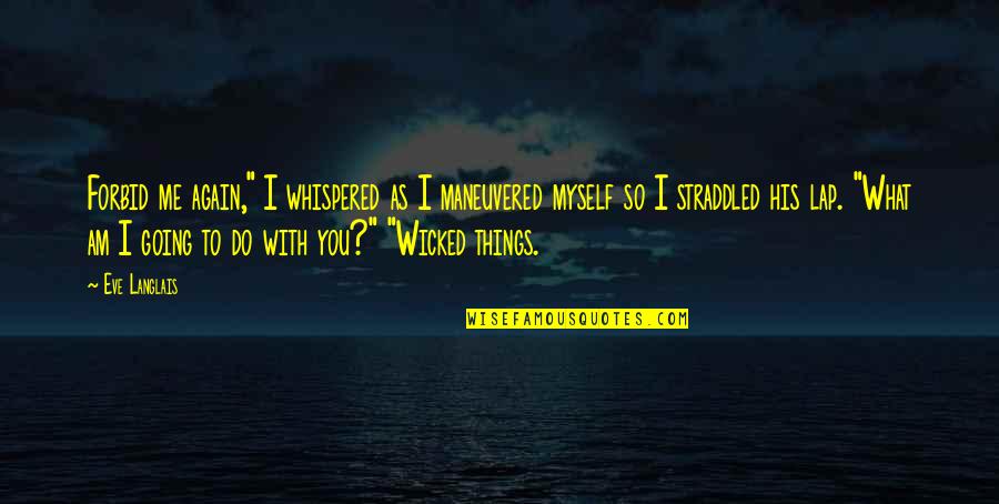 Yurosek Quotes By Eve Langlais: Forbid me again," I whispered as I maneuvered Yurosek Quotes By Eve Langlais: Forbid me again," I whispered as I maneuvered