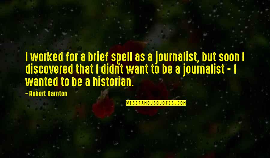 Yurtseven Tekstil Quotes By Robert Darnton: I worked for a brief spell as a Yurtseven Tekstil Quotes By Robert Darnton: I worked for a brief spell as a