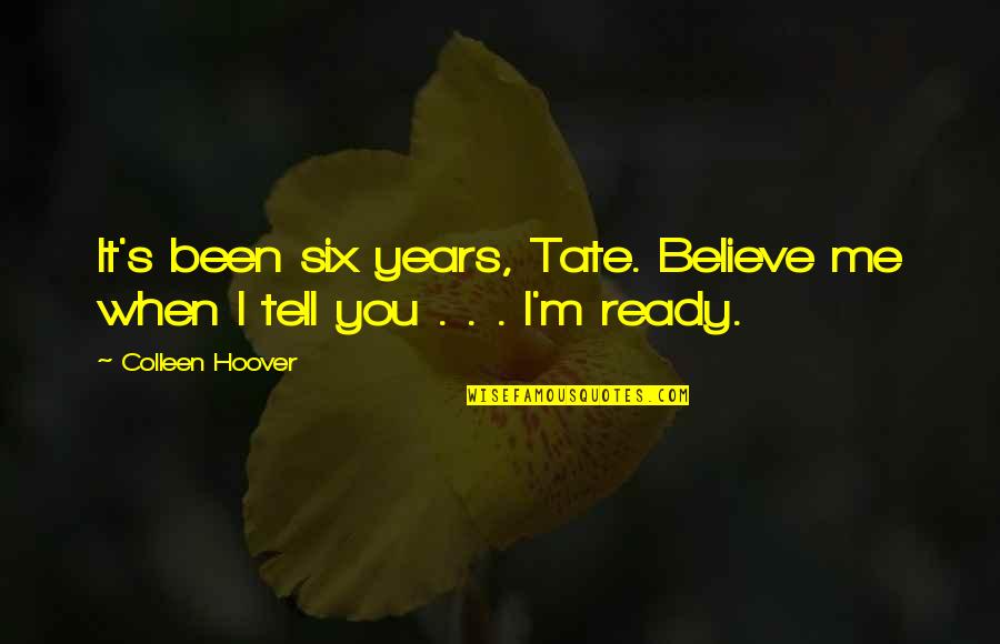 Yurttakal Et Al Quotes By Colleen Hoover: It's been six years, Tate. Believe me when