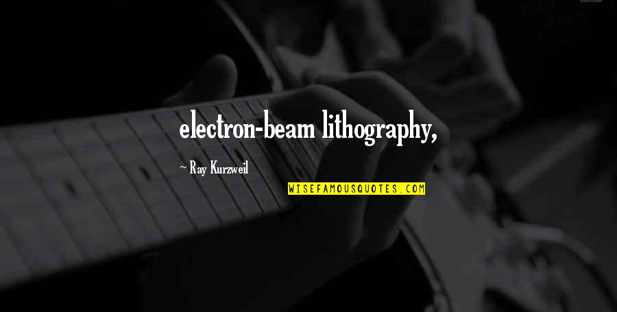 Yurttaslik Quotes By Ray Kurzweil: electron-beam lithography,
