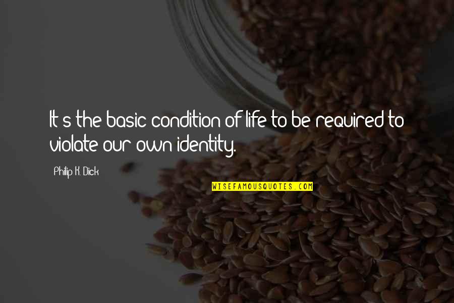 Yury Luzhkov Quotes By Philip K. Dick: It's the basic condition of life to be