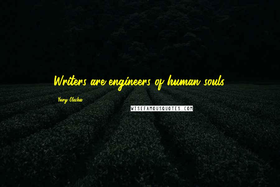 Yury Olesha quotes: Writers are engineers of human souls.