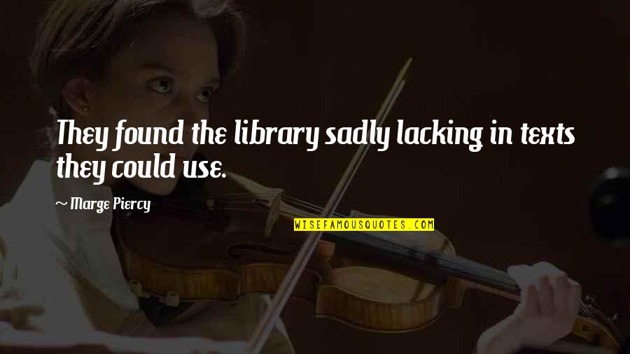 Yury Vargas Quotes By Marge Piercy: They found the library sadly lacking in texts