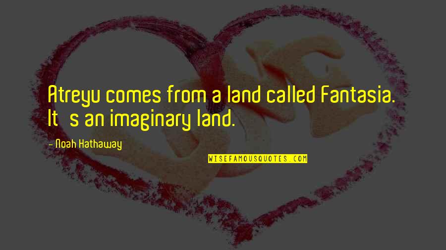 Yury Vargas Quotes By Noah Hathaway: Atreyu comes from a land called Fantasia. It's