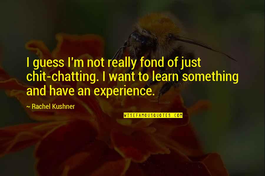 Yury Vargas Quotes By Rachel Kushner: I guess I'm not really fond of just Yury Vargas Quotes By Rachel Kushner: I guess I'm not really fond of just