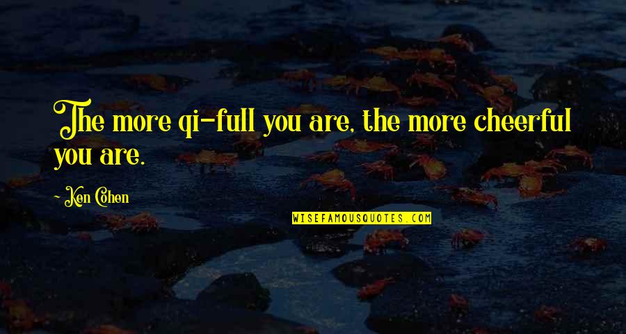 Yuryevets Quotes By Ken Cohen: The more qi-full you are, the more cheerful