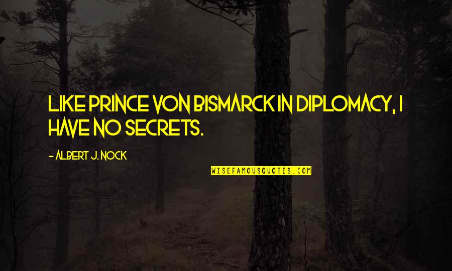 Yusaku Komori Quotes By Albert J. Nock: Like Prince von Bismarck in diplomacy, I have