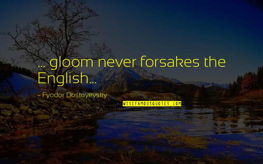 Yusay Beer Quotes By Fyodor Dostoyevsky: ... gloom never forsakes the English...