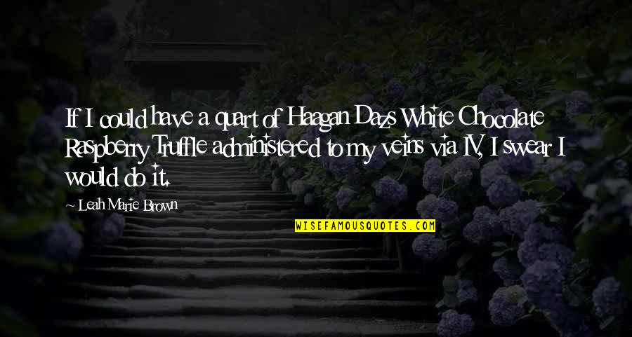 Yusefi Bags Quotes By Leah Marie Brown: If I could have a quart of Haagan Yusefi Bags Quotes By Leah Marie Brown: If I could have a quart of Haagan