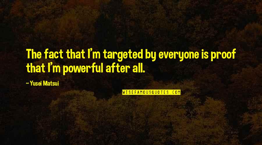Yusei Quotes By Yusei Matsui: The fact that I'm targeted by everyone is